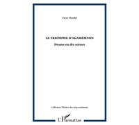 Le triomphe d'Agamemnon Drame en dix scènes - Oscar Mandel - L'harmattan - broché - Théâtre
