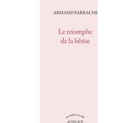 Le triomphe de la bêtise Armand Farrachi (Auteur)