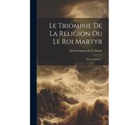 Le Triomphe De La Religion Ou Le Roi Martyr: Poëme Épique...
