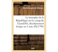 Le triomphe de la République ou Le camp de Grand-Pré, divertissement lyrique en 1 acte