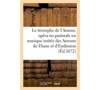 Le triomphe de l'Amour, opéra ou pastorale en musique imitée des Amours de Diane et d'Endimion Divisée en trois parties , meslées de deux intermèdes. Chasteau de S. Germain en Laye, février 1672 - R.