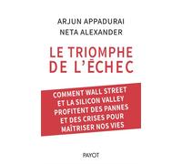 Le triomphe de l'échec Comment Wall Street et la Silicon Valley profitent des pannes et des crises pour maîtriser nos vies - Arjun Appadurai - Payot - broché - Etude