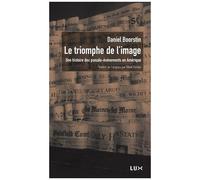 Le Triomphe De L'image - Une Histoire Des Pseudo-Événements En Amérique