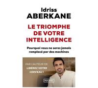 Le Triomphe De Votre Intelligence - Pourquoi L'intelligence Humaine Ne Sera Jamais Remplacée Par Celle Des Machines - Essai Sur L'intelligence Artificielle Et La Noétisation De La Société