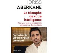 Le Triomphe de votre intelligence - Pourquoi vous ne serez jamais remplacé par des machines Idriss J. Aberkane (Auteur)
