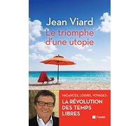 Le triomphe d'une utopie: Vacances, loisirs, voyages, la révolution des temps libres