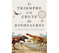 Le triomphe et la chute des dinosaures: La nouvelle histoire d'un monde oublié