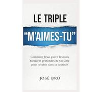 LE TRIPLE « M’AIMES-TU ? »: Comment Jésus guérit les trois blessures profondes de ton âme pour t’établir dans ta destinée