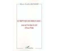LE TRIPTYQUE DE DORIAN GRAY : essai sur l'art dans le récit d'Oscar Wilde - Marie-Noëlle Zeender - L'harmattan - broché - Livre