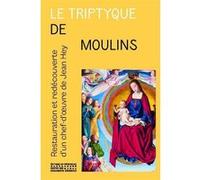 Le Triptyque de Moulins - Restauration et redécouverte du chef-d'oeuvre de Jean Hey Dominique Martos-Levif (Directeur éditorial), Sophie Caron (Directeur éditorial), Grégoire Chalier (Directeur éditor