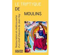 Le Triptyque de Moulins - Restauration et redécouverte du chef-d'oeuvre de Jean Hey - Dominique Martos-Levif - Monum Patrimoine Eds Du - broché - Catalogue d'exposition