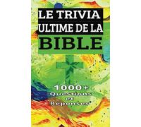 LE TRIVIA ULTIME DE LA BIBLE 1000+ Questions et Réponses: Testez Vos Connaissances Religieuses Chrétiennes
