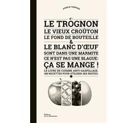 Le Trognon, le vieux croûton, le fond de bouteille et le blanc d'œuf sont dans une marmite Ce n'est pas une blague : ça se mange ! - Aurélie Therond - La Martiniere Eds De - relié - Beau livre