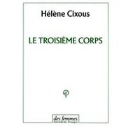 Le troisième corps Hélène Cixous (Auteur)