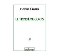 Le troisième corps - - Hélène Cixous - Des Femmes - Antoinette Fouque - Livre
