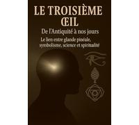 LE TROISIÈME ŒIL Des anciennes civilisations à aujourd’hui