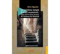 Le troisième temple d'Israël reconstruit Signe-clef du retour terrestre de Yeshoua Ha Mashiah - Brice Nganda - Jets D'encre - broché - Etude