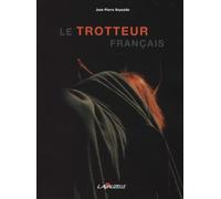 Le Trotteur Français - Histoire Des Courses Au Trot En France Des Origines À Nos Jours