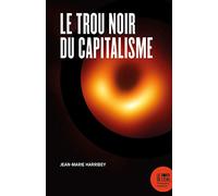 Le trou noir du capitalisme: Pour ne pas y être aspiré, réhabiliter le travail, instituer les communs et socialiser la monnaie