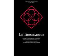Le Troubadour: Poésie Occitanique du XIIIe siècle Précédé d’une dissertation sur la langue occitanique et les ouvrages des Troubadours