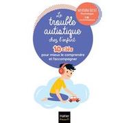 Le trouble autistique chez l'enfant - 10 clés pour mieux le comprendre et l'accompagner Myriam Bost (Auteur)