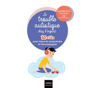Le trouble autistique chez l'enfant - 10 clés pour mieux le comprendre et l'accompagner - Myriam Bost - Hatier Parents - Poche - Guide