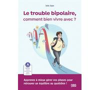 Le trouble bipolaire, comment bien vivre avec ? Apprenez à mieux gérer vos phases pour retrouver un équilibre au quotidien ! - Céline Bailleux - De Boeck Supérieur - broché - Guide