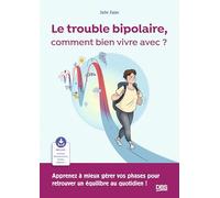 Le trouble bipolaire, comment bien vivre avec ?: Apprenez à mieux gérer vos phases pour retrouver un équilibre au quotidien !