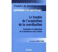 Le trouble de l'acquisition de la coordination: Évaluation et rééducation de la maladresse chez l'enfant