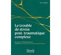 Le trouble de stress post-traumatique complexe - De la survie à l'épanouissement : comment se remettre des traumatismes de l'enfance - Pete Walker - Dangles - broché - Guide