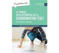 Le trouble développemental de la coordination (TDC) chez l'enfant et l'adolescent - 10 questions sur... Josiane Caron Santha (Auteur), Christiane Lacroix (Auteur)