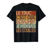 Le Truc C'est Que Globalement Je M'en Bats Les Couilles T-Shirt