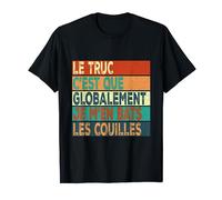 Le truc c'est que globalement je m'en bats les couilles T-Shirt