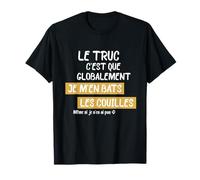 Le Truc C'est Que Globalement Je m'en Bats Les Couilles T-Shirt