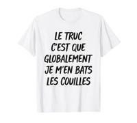 Le Truc C'est Que Globalement Je M'en Bats Les Couilles T-Shirt Graphique avec Valeur, Homme, Blanc, XL
