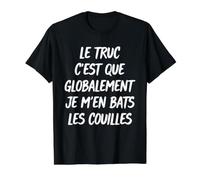Le Truc C'est Que Globalement Je M'en Bats Les Couilles T-Shirt Graphique avec Valeur, Homme, Noir, L