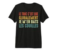 Le Truc C'est Que Globalement Je m'en Bats Les Couilles T-Shirt Haut de Gamme
