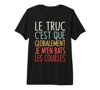 Le Truc C'est Que Globalement Je m'en Bats Les Couilles T-Shirt Haut de Gamme
