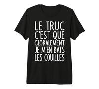 Le Truc C'est Que Globalement Je m'en Bats Les Couilles T-Shirt Haut de Gamme