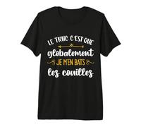 Le Truc C'est Que Globalement Je m'en Bats Les Couilles T-Shirt Haut de Gamme