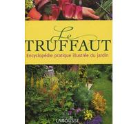 Le Truffaut : Encyclopédie pratique illustrée du jardin