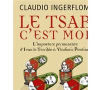 Le Tsar, c'est moi: L'imposture permanente. D'Ivan le Terrible à Vladimir Poutine