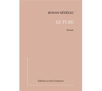 Le Tube - Ronan Nedelec - La Part Commune - broché - Roman