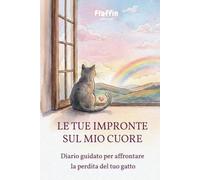 Le tue impronte sul mio cuore: Diario guidato per affrontare la perdita del gatto: un percorso dolce per elaborare il lutto, custodire i ricordi e ritrovare il sorriso oltre il Ponte dell'Arcobaleno.