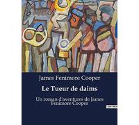 Le Tueur de daims: Un roman d'aventures de James Fenimore Cooper