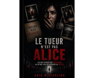 LE TUEUR N'EST PAS ALICE: ILS ONT EFFACÉ SES SOUVENIRS. ILS N'ONT PAS PU EFFACER LA VÉRITÉ.
