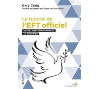 Le tutoriel de l'EFT officiel: Votre liberté émotionnelle au quotidien