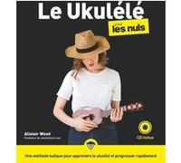 Le ukulele pour les nuls Alistair Wood (Auteur), Stéphanie Rowley-Perpete (Traduction)