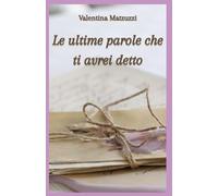 Le ultime parole che ti avrei detto