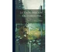 Le Vade-Mecum Du Forestier...